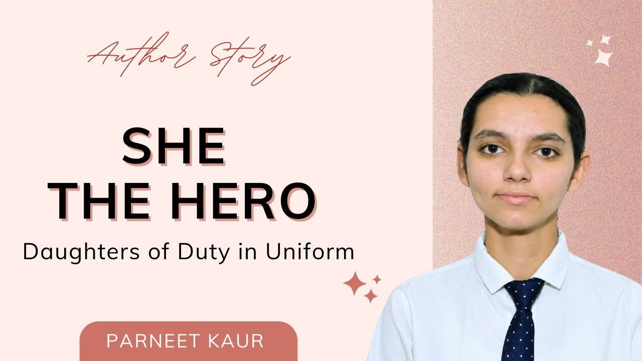 She : The Hero – Daughters of Duty in Uniform The Young Voice Honouring India’s Brave Women