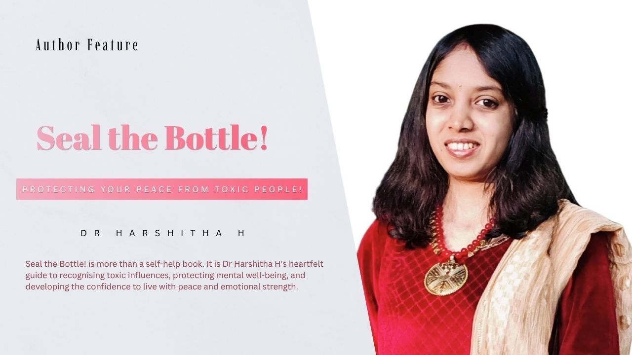 Dr Harshitha H: Inspiring Readers to Protect Their Inner Peace with Seal the Bottle!