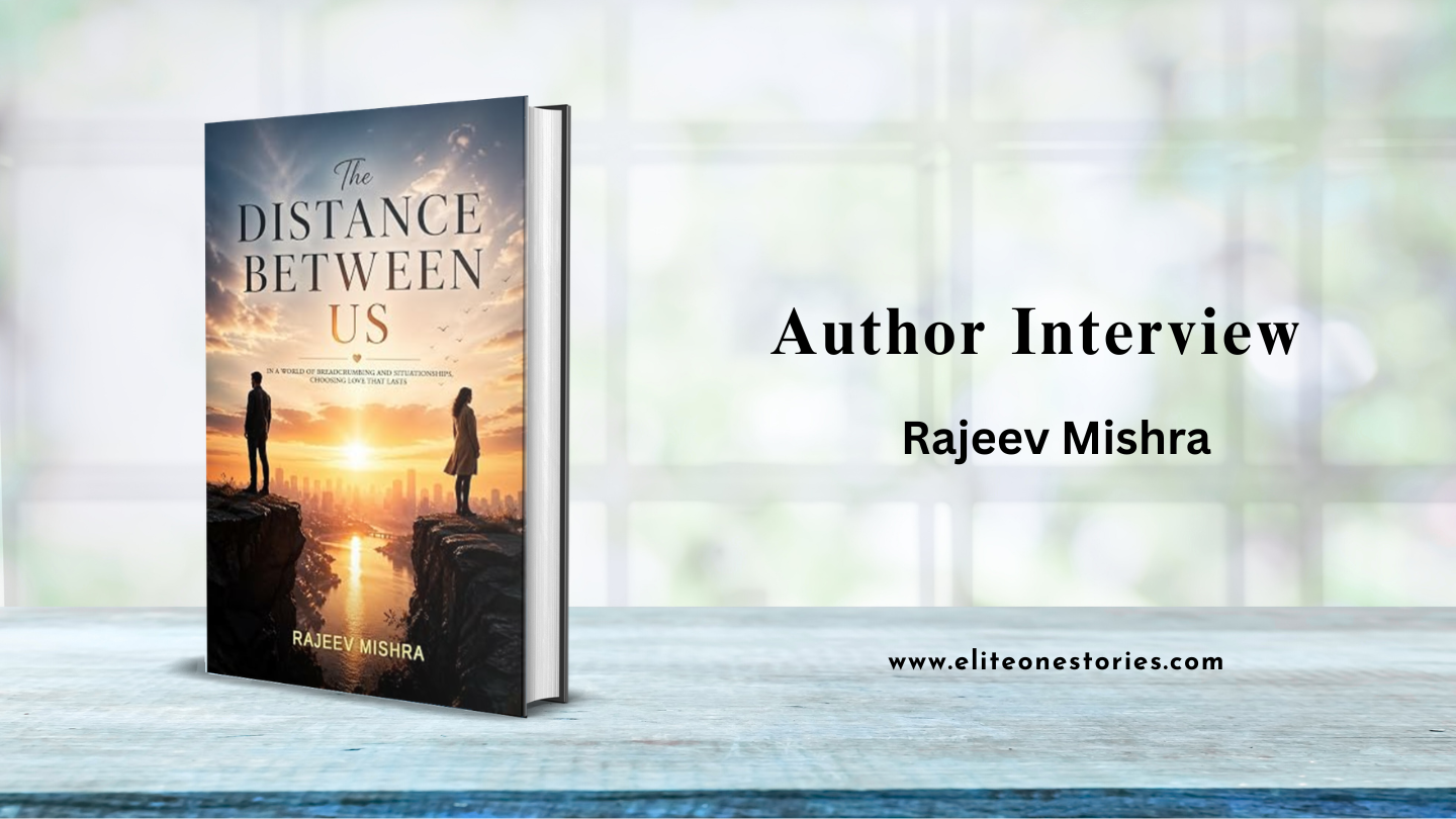 Exclusive Author Interview | Rajeev Mishra on Love, Silence, and the Emotional Truths We Often Ignore